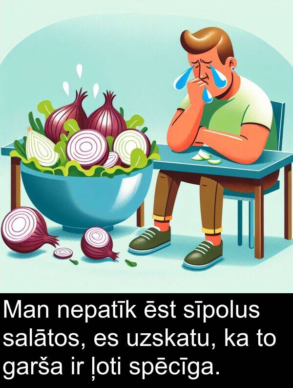 sīpolus: Man nepatīk ēst sīpolus salātos, es uzskatu, ka to garša ir ļoti spēcīga.