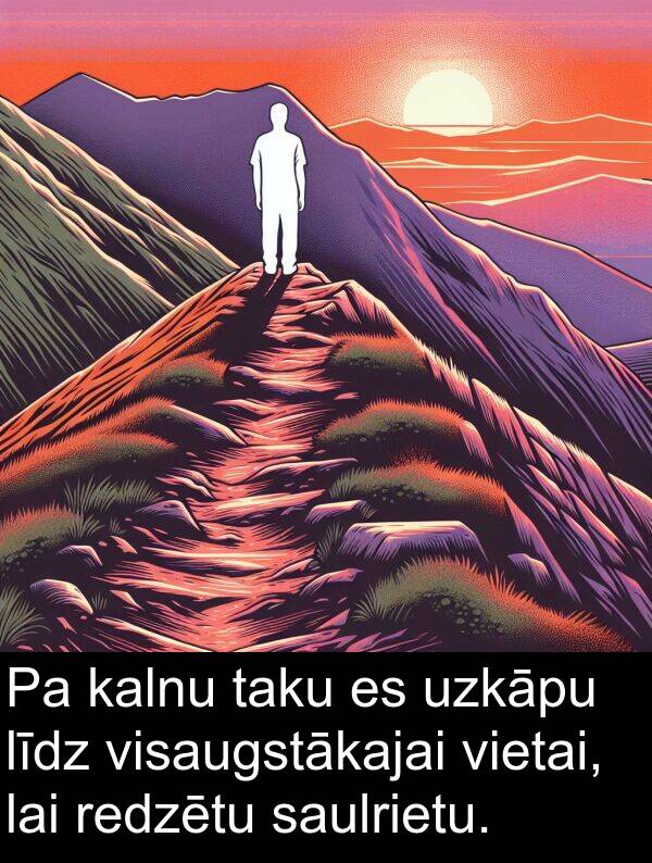 līdz: Pa kalnu taku es uzkāpu līdz visaugstākajai vietai, lai redzētu saulrietu.