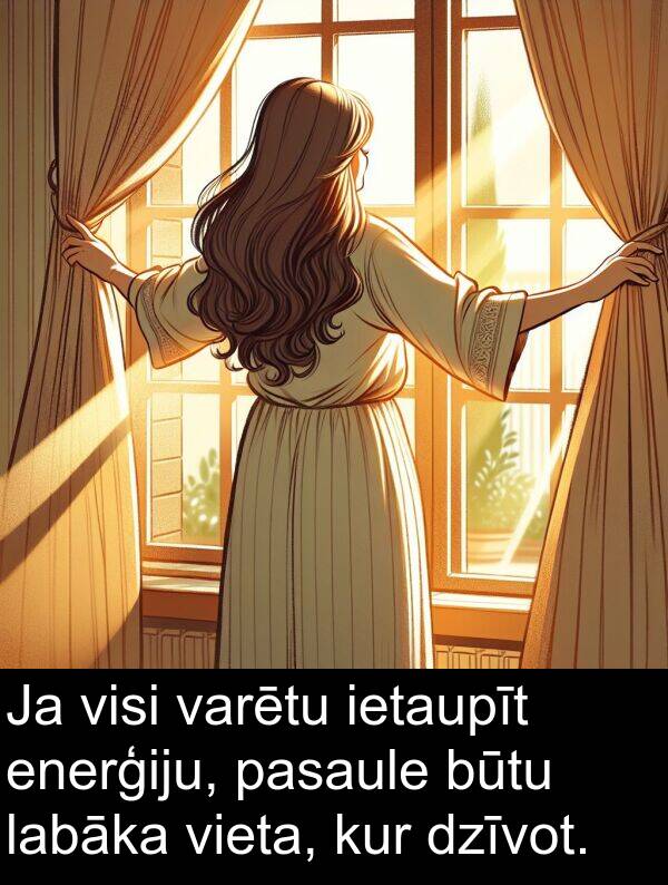 kur: Ja visi varētu ietaupīt enerģiju, pasaule būtu labāka vieta, kur dzīvot.