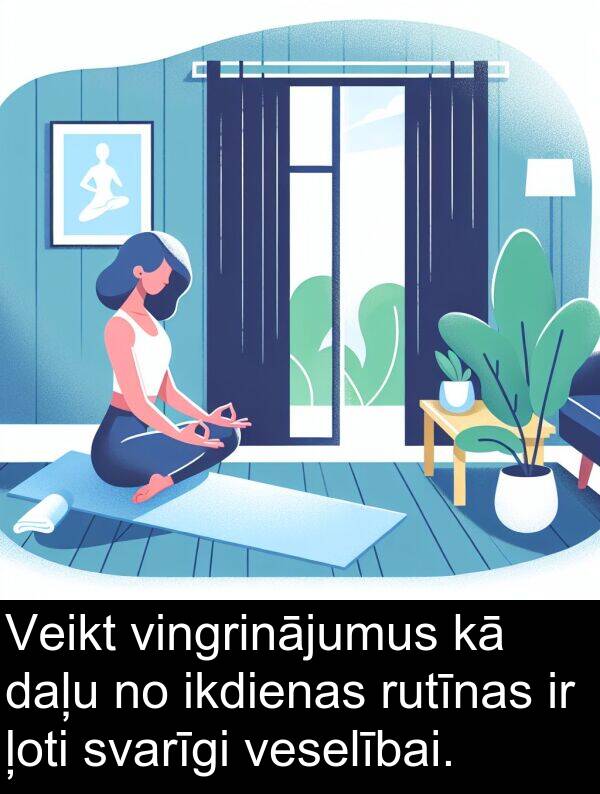 vingrinājumus: Veikt vingrinājumus kā daļu no ikdienas rutīnas ir ļoti svarīgi veselībai.