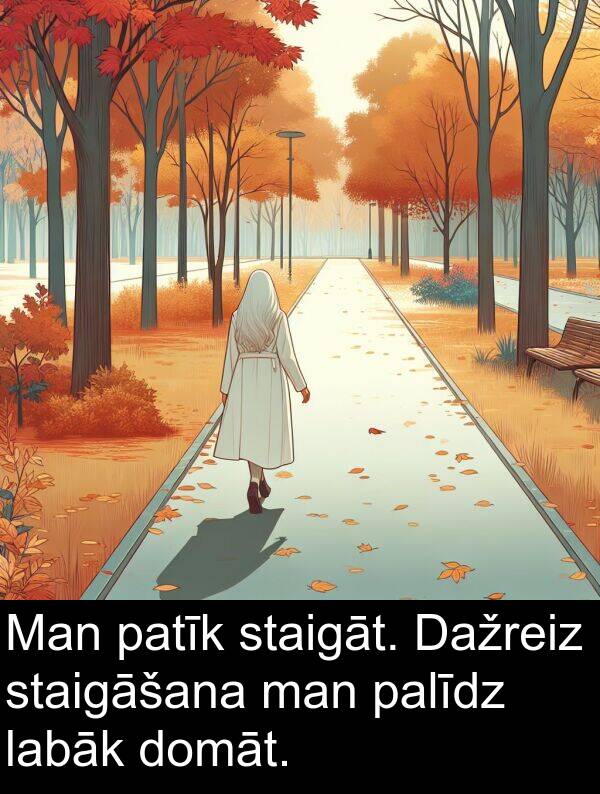 labāk: Man patīk staigāt. Dažreiz staigāšana man palīdz labāk domāt.