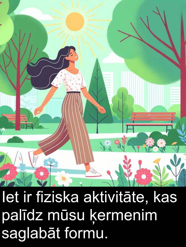 ķermenim: Iet ir fiziska aktivitāte, kas palīdz mūsu ķermenim saglabāt formu.