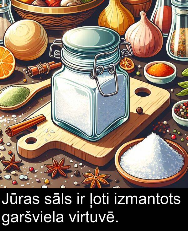 sāls: Jūras sāls ir ļoti izmantots garšviela virtuvē.