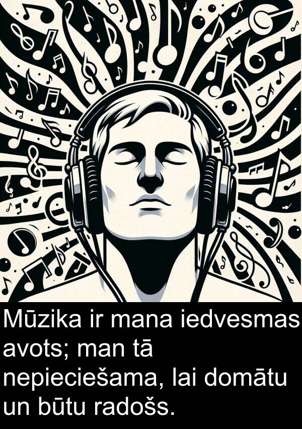 radošs: Mūzika ir mana iedvesmas avots; man tā nepieciešama, lai domātu un būtu radošs.