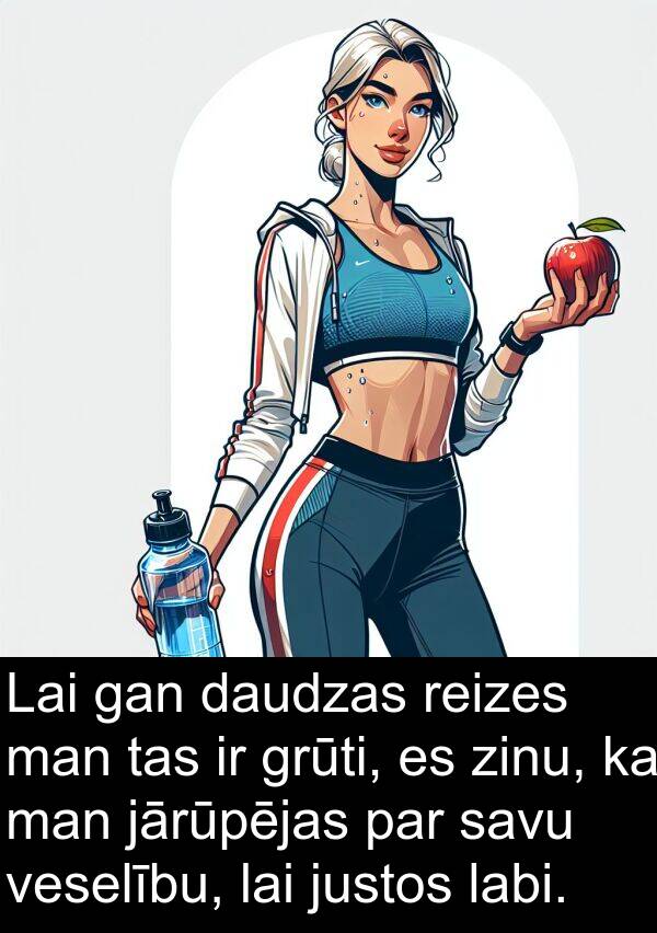 jārūpējas: Lai gan daudzas reizes man tas ir grūti, es zinu, ka man jārūpējas par savu veselību, lai justos labi.