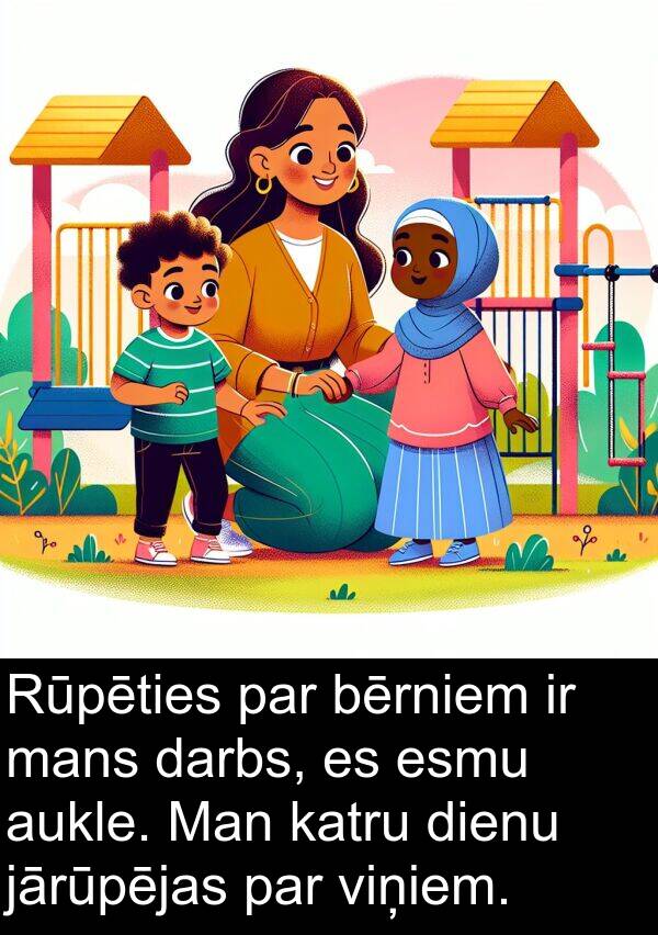 jārūpējas: Rūpēties par bērniem ir mans darbs, es esmu aukle. Man katru dienu jārūpējas par viņiem.
