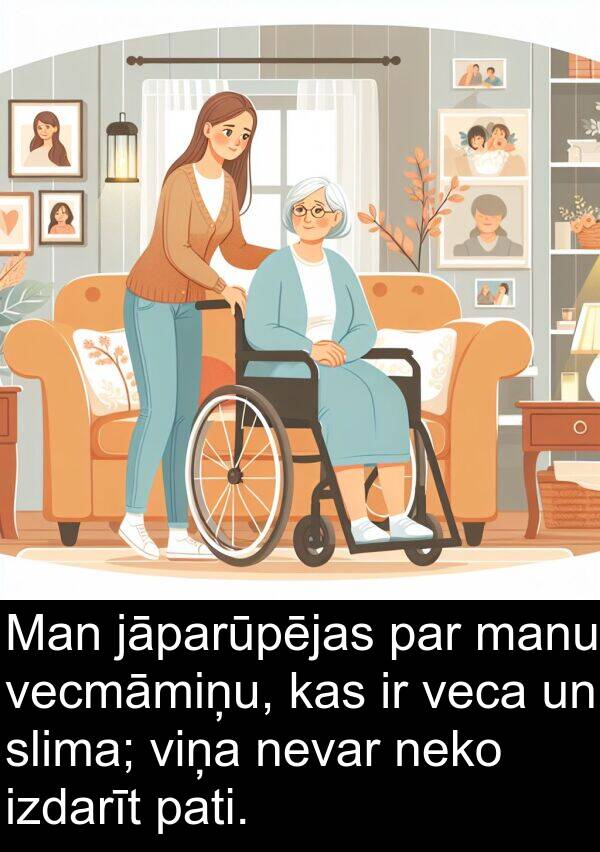 jāparūpējas: Man jāparūpējas par manu vecmāmiņu, kas ir veca un slima; viņa nevar neko izdarīt pati.