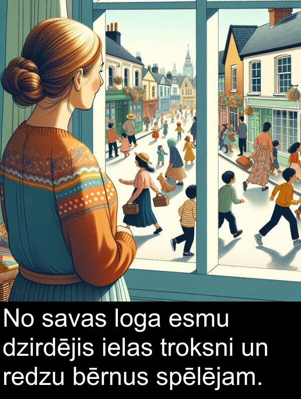 redzu: No savas loga esmu dzirdējis ielas troksni un redzu bērnus spēlējam.