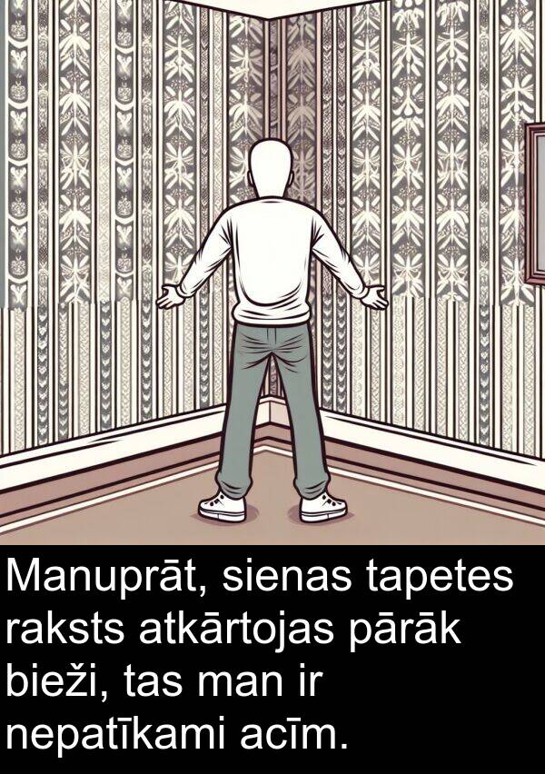 acīm: Manuprāt, sienas tapetes raksts atkārtojas pārāk bieži, tas man ir nepatīkami acīm.