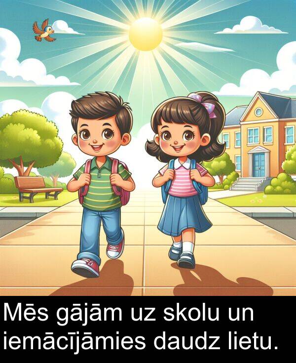 skolu: Mēs gājām uz skolu un iemācījāmies daudz lietu.