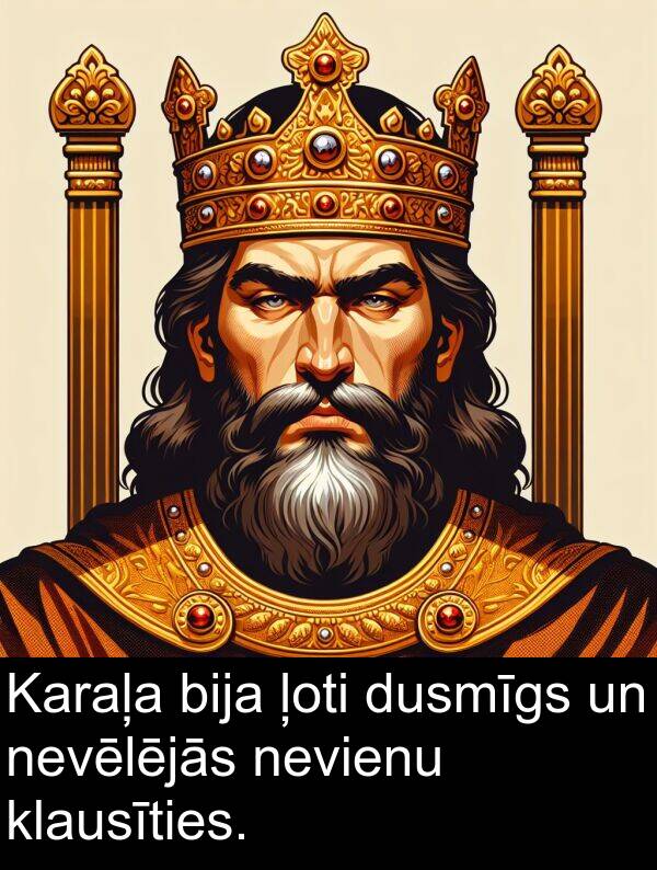 dusmīgs: Karaļa bija ļoti dusmīgs un nevēlējās nevienu klausīties.