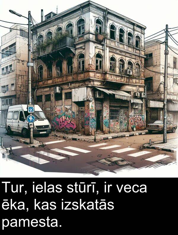 ēka: Tur, ielas stūrī, ir veca ēka, kas izskatās pamesta.