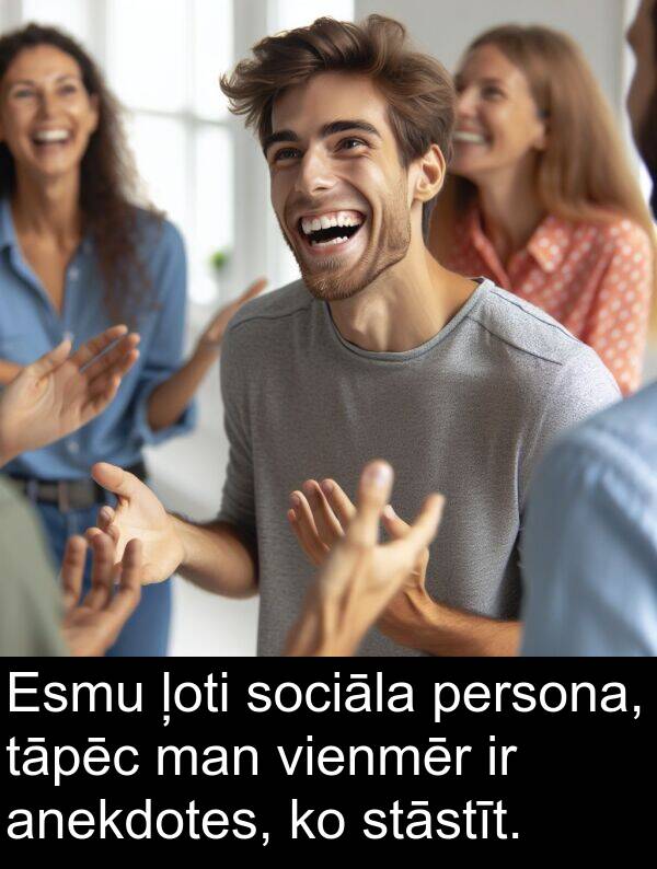 stāstīt: Esmu ļoti sociāla persona, tāpēc man vienmēr ir anekdotes, ko stāstīt.