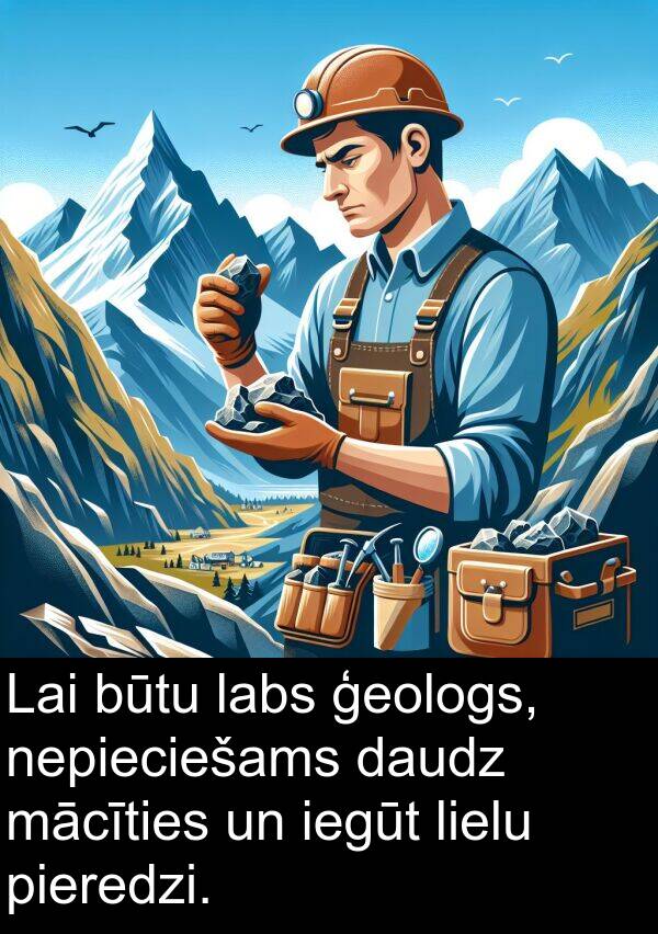 mācīties: Lai būtu labs ģeologs, nepieciešams daudz mācīties un iegūt lielu pieredzi.