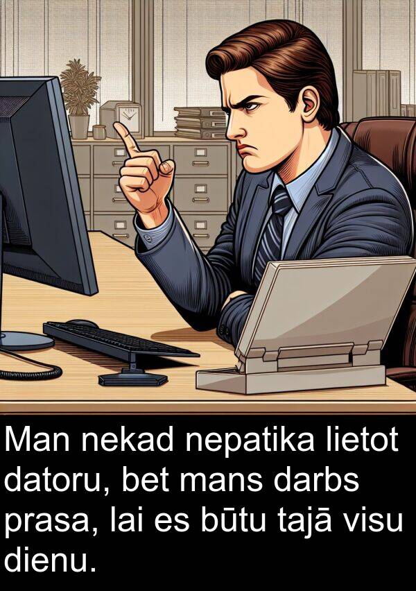 prasa: Man nekad nepatika lietot datoru, bet mans darbs prasa, lai es būtu tajā visu dienu.