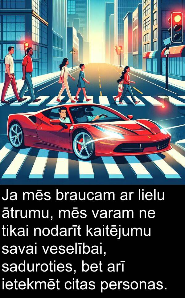 personas: Ja mēs braucam ar lielu ātrumu, mēs varam ne tikai nodarīt kaitējumu savai veselībai, saduroties, bet arī ietekmēt citas personas.