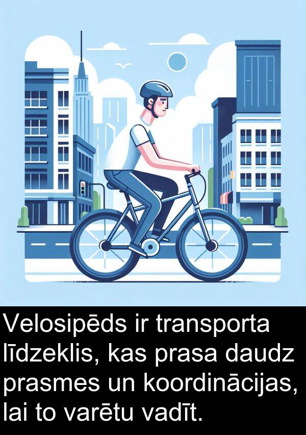 koordinācijas: Velosipēds ir transporta līdzeklis, kas prasa daudz prasmes un koordinācijas, lai to varētu vadīt.