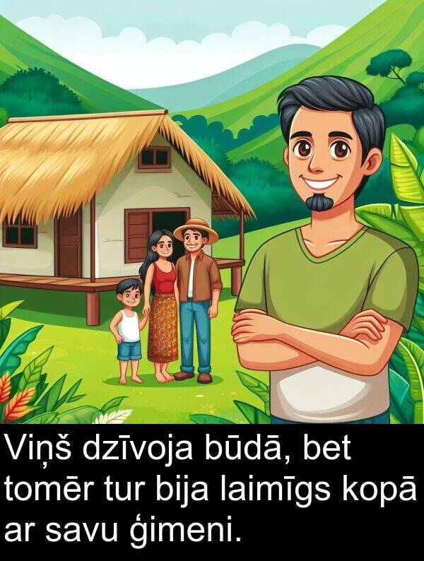 kopā: Viņš dzīvoja būdā, bet tomēr tur bija laimīgs kopā ar savu ģimeni.