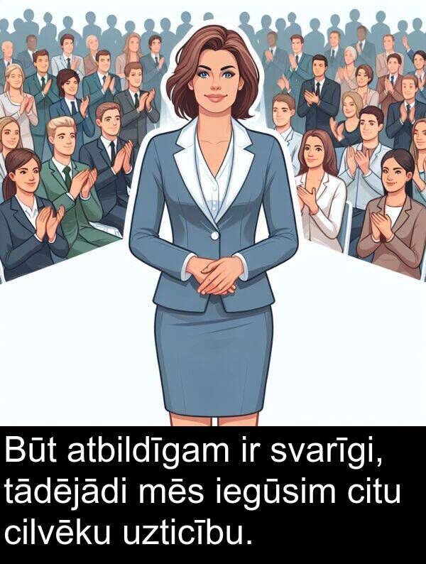 svarīgi: Būt atbildīgam ir svarīgi, tādējādi mēs iegūsim citu cilvēku uzticību.