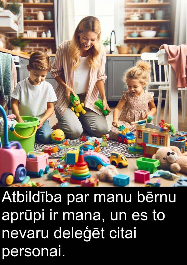 aprūpi: Atbildība par manu bērnu aprūpi ir mana, un es to nevaru deleģēt citai personai.