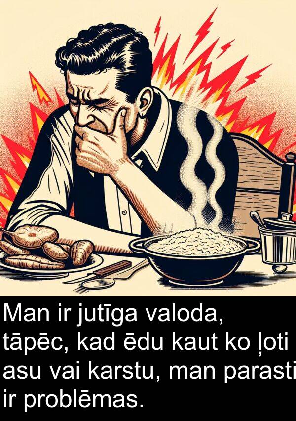 ēdu: Man ir jutīga valoda, tāpēc, kad ēdu kaut ko ļoti asu vai karstu, man parasti ir problēmas.