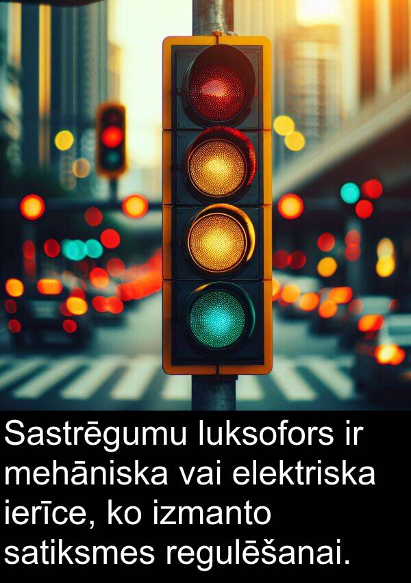 luksofors: Sastrēgumu luksofors ir mehāniska vai elektriska ierīce, ko izmanto satiksmes regulēšanai.