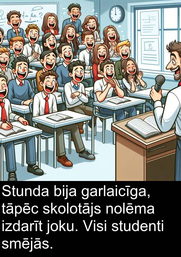 izdarīt: Stunda bija garlaicīga, tāpēc skolotājs nolēma izdarīt joku. Visi studenti smējās.