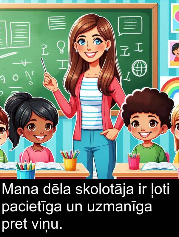 pacietīga: Mana dēla skolotāja ir ļoti pacietīga un uzmanīga pret viņu.