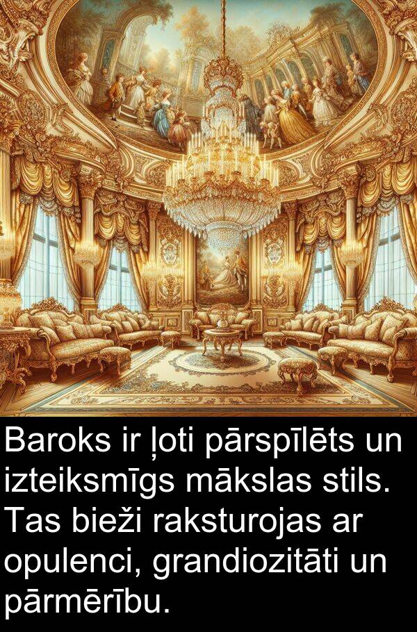 raksturojas: Baroks ir ļoti pārspīlēts un izteiksmīgs mākslas stils. Tas bieži raksturojas ar opulenci, grandiozitāti un pārmērību.