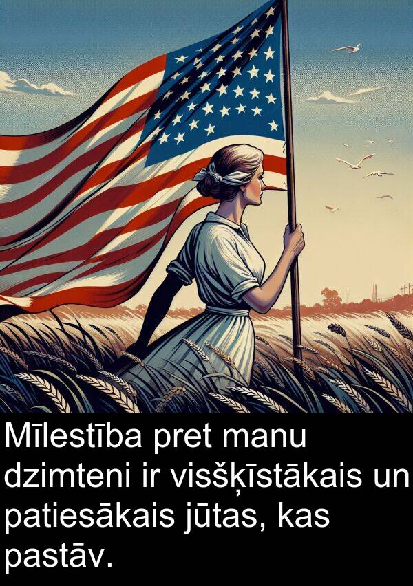 pastāv: Mīlestība pret manu dzimteni ir visšķīstākais un patiesākais jūtas, kas pastāv.