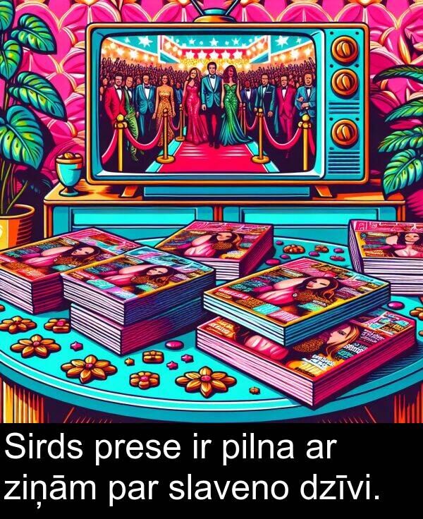 prese: Sirds prese ir pilna ar ziņām par slaveno dzīvi.
