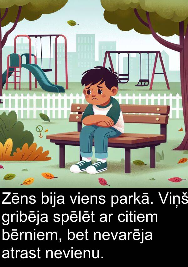 spēlēt: Zēns bija viens parkā. Viņš gribēja spēlēt ar citiem bērniem, bet nevarēja atrast nevienu.
