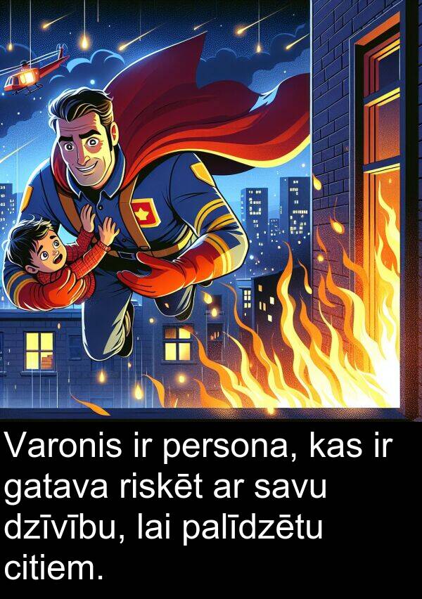 citiem: Varonis ir persona, kas ir gatava riskēt ar savu dzīvību, lai palīdzētu citiem.