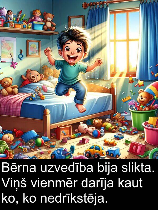 ko: Bērna uzvedība bija slikta. Viņš vienmēr darīja kaut ko, ko nedrīkstēja.