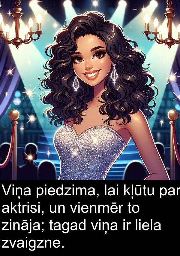 piedzima: Viņa piedzima, lai kļūtu par aktrisi, un vienmēr to zināja; tagad viņa ir liela zvaigzne.