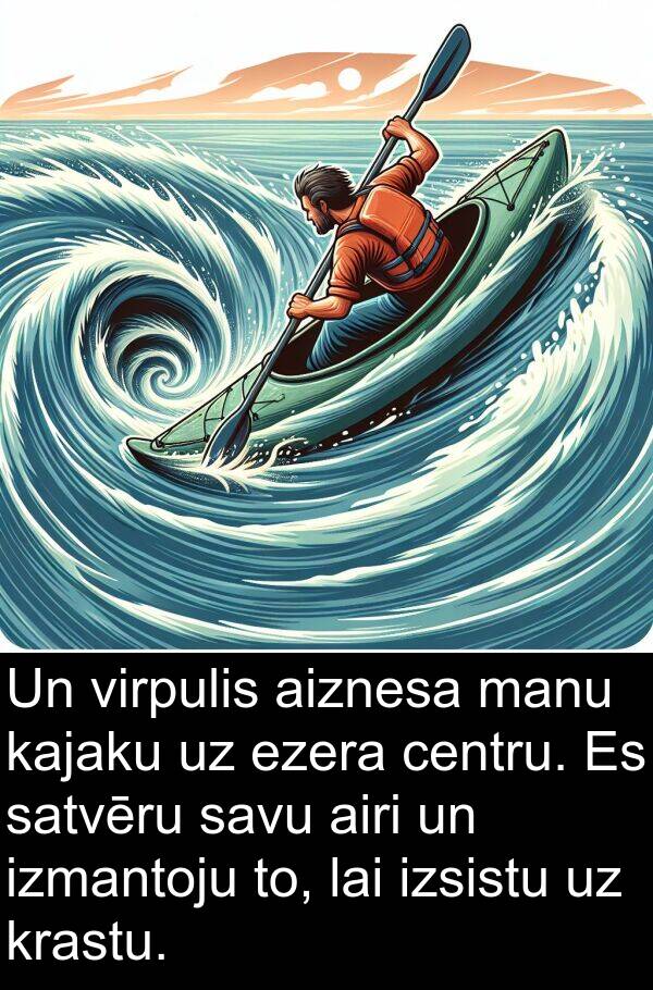 krastu: Un virpulis aiznesa manu kajaku uz ezera centru. Es satvēru savu airi un izmantoju to, lai izsistu uz krastu.