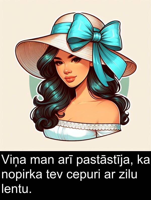 pastāstīja: Viņa man arī pastāstīja, ka nopirka tev cepuri ar zilu lentu.