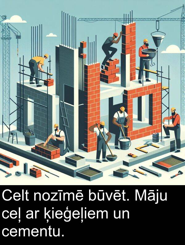 ķieģeļiem: Celt nozīmē būvēt. Māju ceļ ar ķieģeļiem un cementu.