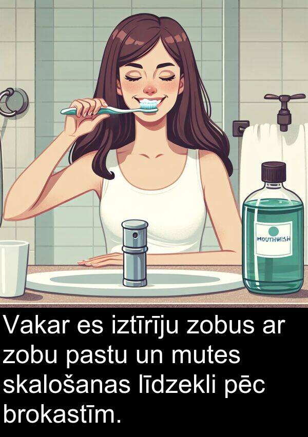 pēc: Vakar es iztīrīju zobus ar zobu pastu un mutes skalošanas līdzekli pēc brokastīm.