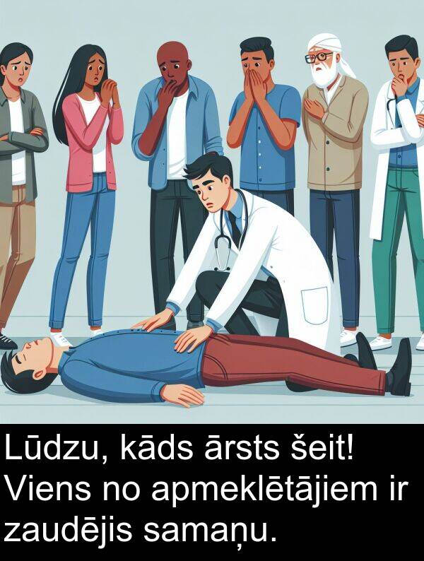 kāds: Lūdzu, kāds ārsts šeit! Viens no apmeklētājiem ir zaudējis samaņu.