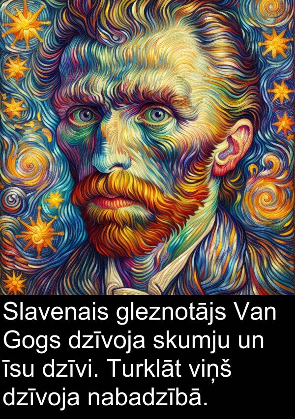 skumju: Slavenais gleznotājs Van Gogs dzīvoja skumju un īsu dzīvi. Turklāt viņš dzīvoja nabadzībā.