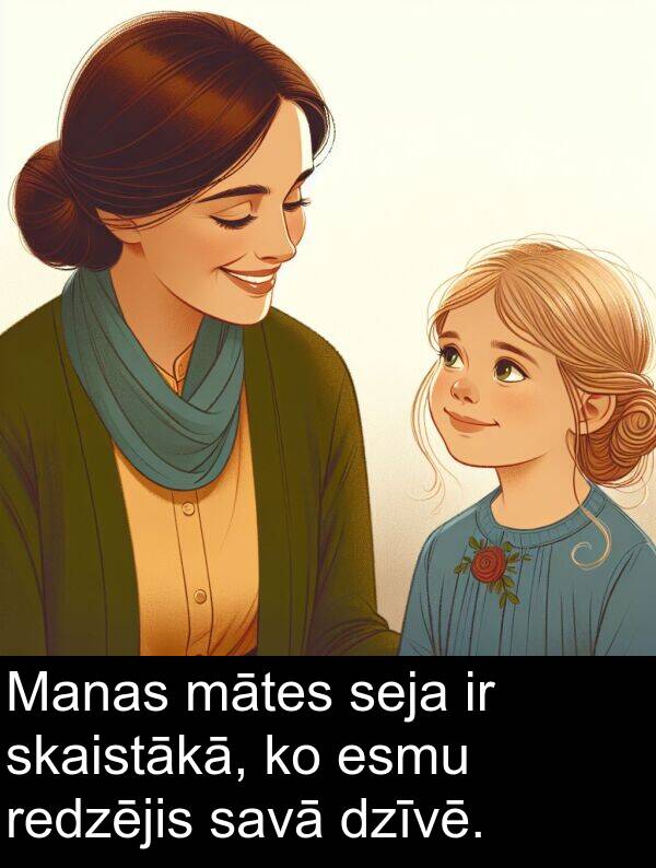 seja: Manas mātes seja ir skaistākā, ko esmu redzējis savā dzīvē.