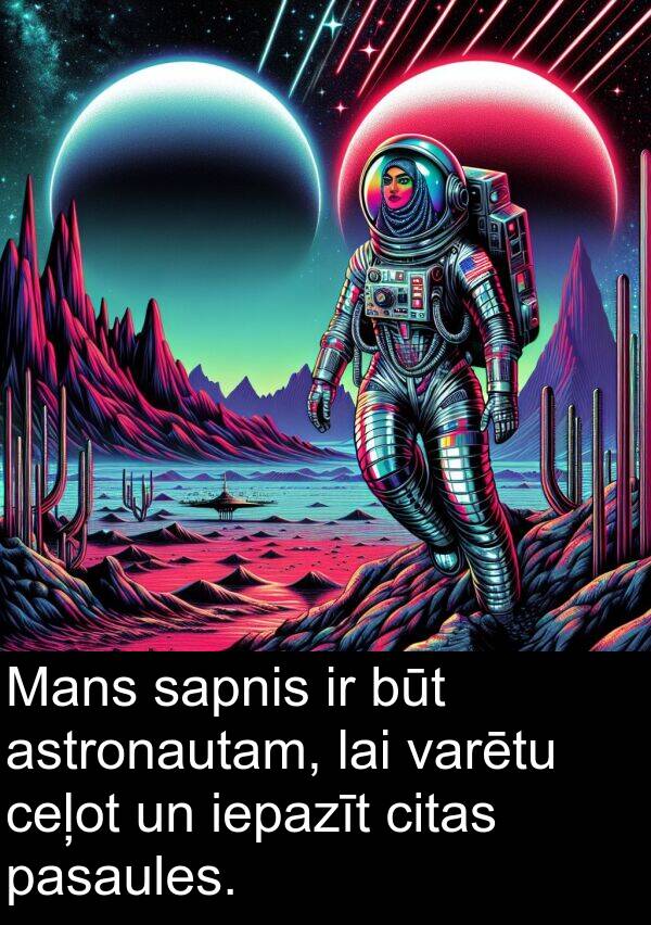 ceļot: Mans sapnis ir būt astronautam, lai varētu ceļot un iepazīt citas pasaules.