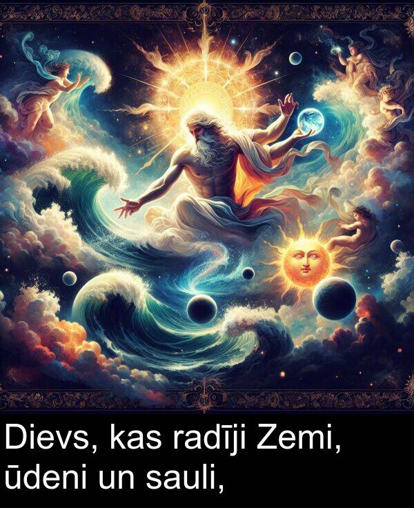 radīji: Dievs, kas radīji Zemi, ūdeni un sauli,