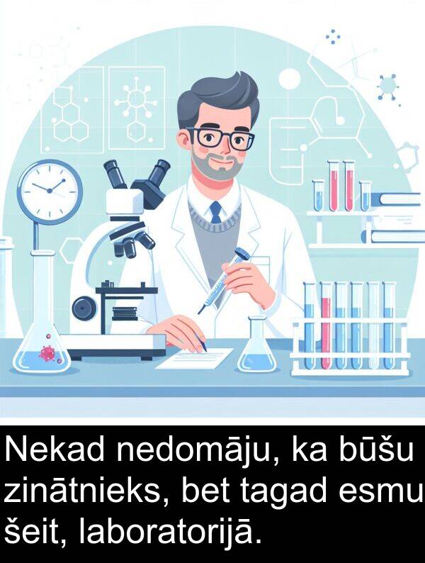 laboratorijā: Nekad nedomāju, ka būšu zinātnieks, bet tagad esmu šeit, laboratorijā.
