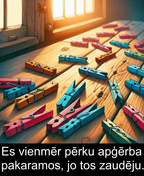 zaudēju: Es vienmēr pērku apģērba pakaramos, jo tos zaudēju.