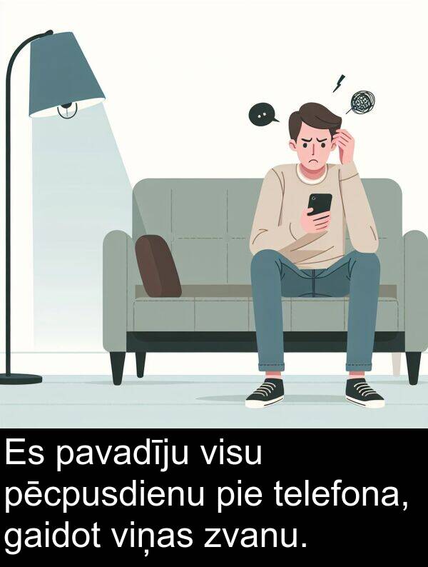 pie: Es pavadīju visu pēcpusdienu pie telefona, gaidot viņas zvanu.