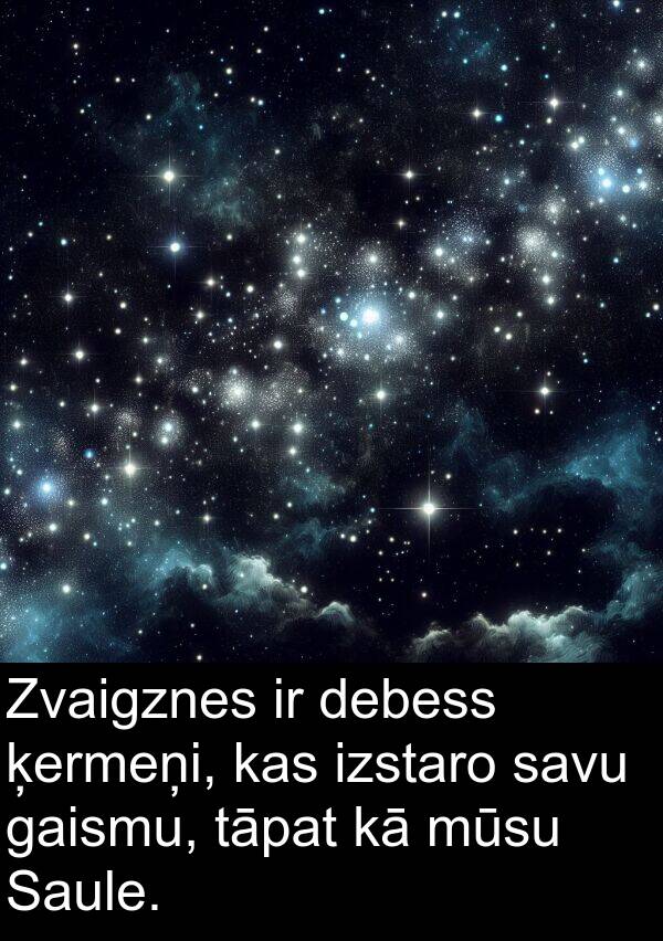 ķermeņi: Zvaigznes ir debess ķermeņi, kas izstaro savu gaismu, tāpat kā mūsu Saule.