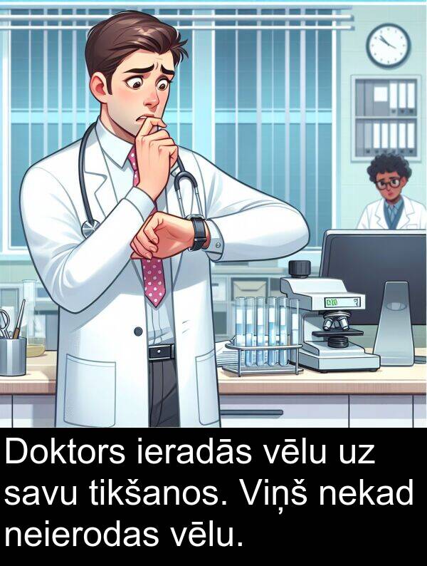 ieradās: Doktors ieradās vēlu uz savu tikšanos. Viņš nekad neierodas vēlu.