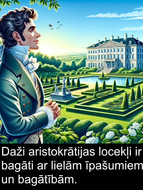 lielām: Daži aristokrātijas locekļi ir bagāti ar lielām īpašumiem un bagātībām.